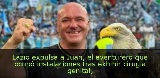 Lazio expulsa a Juan, el aventurero que ocupó instalaciones tras exhibir cirugía genital