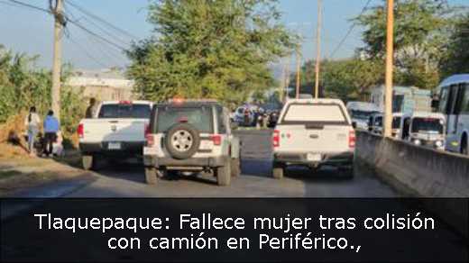 Tlaquepaque: Fallece mujer tras colisión con camión en Periférico