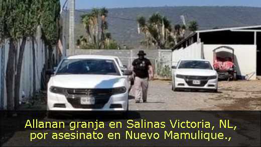 Allanan granja en Salinas Victoria, NL, por asesinato en Nuevo Mamulique