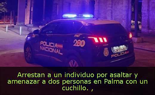 Arrestan a un individuo por asaltar y amenazar a dos personas en Palma con un cuchillo. 