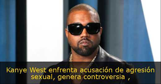 Kanye West enfrenta acusación de agresión sexual, genera controversia 