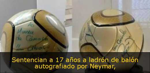 Sentencian a 17 años a ladrón de balón autografiado por Neymar