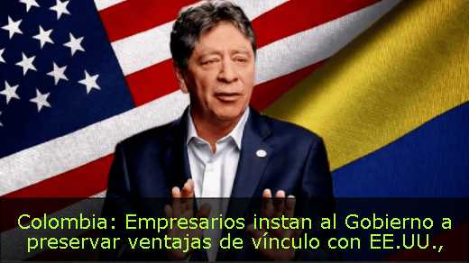 Colombia: Empresarios instan al Gobierno a preservar ventajas de vínculo con EE.UU