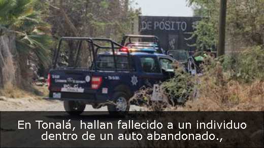 En Tonalá, hallan fallecido a un individuo dentro de un auto abandonado