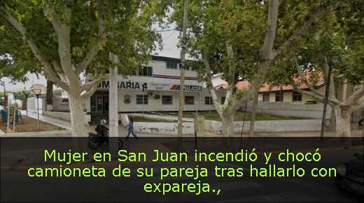 Mujer en San Juan incendió y chocó camioneta de su pareja tras hallarlo con expareja