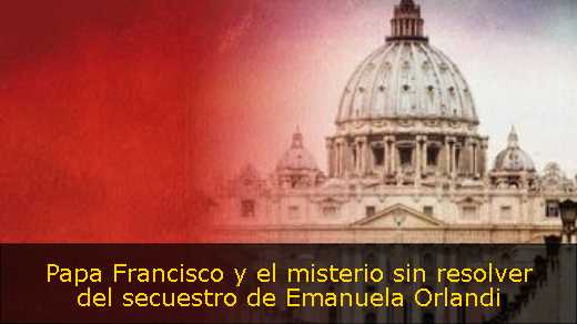 Papa Francisco y el misterio sin resolver del secuestro de Emanuela Orlandi 