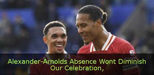Alexander-Arnolds Absence Wont Diminish Our Celebration