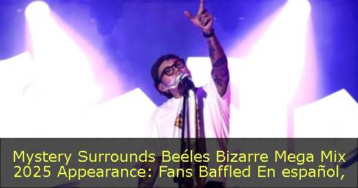 Mystery Surrounds Beéles Bizarre Mega Mix 2025 Appearance: Fans Baffled  En español