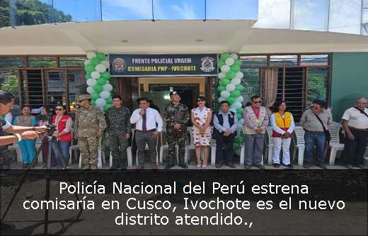 Policía Nacional del Perú estrena comisaría en Cusco, Ivochote es el nuevo distrito atendido