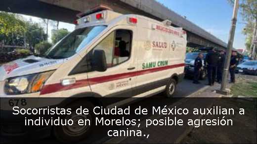 Socorristas de Ciudad de México auxilian a individuo en Morelos; posible agresión canina