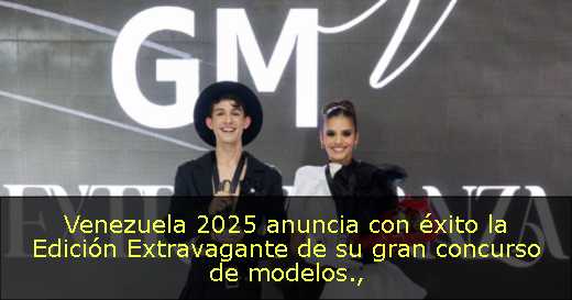 Venezuela 2025 anuncia con éxito la Edición Extravagante de su gran concurso de modelos