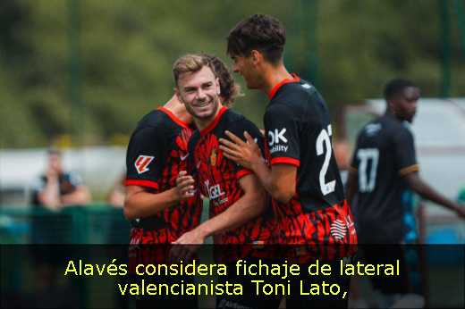 Alavés considera fichaje de lateral valencianista Toni Lato