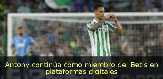 Antony continúa como miembro del Betis en plataformas digitales 