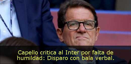 Capello critica al Inter por falta de humildad: Disparo con bala verbal. 