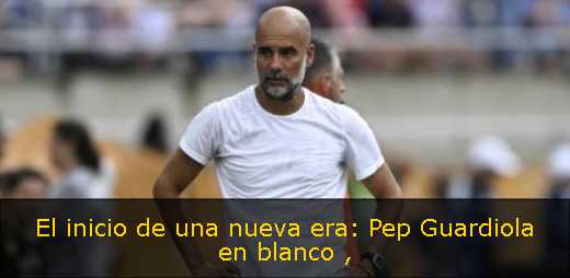 El inicio de una nueva era: Pep Guardiola en blanco 