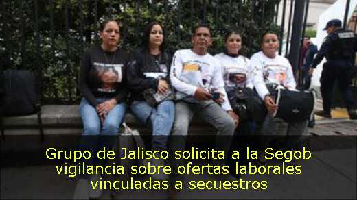 Grupo de Jalisco solicita a la Segob vigilancia sobre ofertas laborales vinculadas a secuestros 