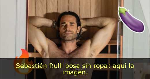 Sebastián Rulli posa sin ropa: aquí la imagen. 