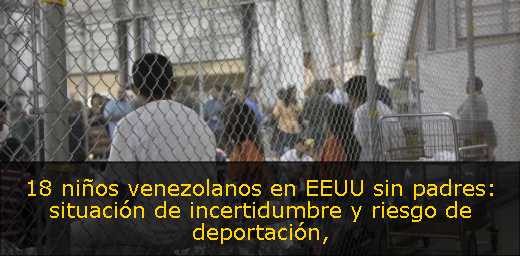18 niños venezolanos en EEUU sin padres: situación de incertidumbre y riesgo de deportación