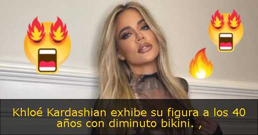 Khloé Kardashian exhibe su figura a los 40 años con diminuto bikini. 
