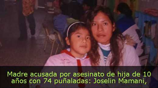 Madre acusada por asesinato de hija de 10 años con 74 puñaladas: Joselin Mamani