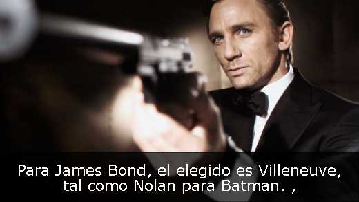 Para James Bond, el elegido es Villeneuve, tal como Nolan para Batman. 
