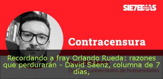 Recordando a fray Orlando Rueda: razones que perdurarán - David Sáenz, columna de 7 días