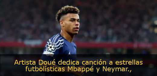 Artista Doué dedica canción a estrellas futbolísticas Mbappé y Neymar