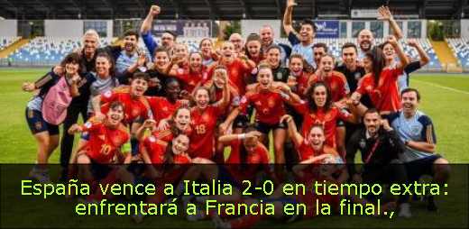 España vence a Italia 2-0 en tiempo extra: enfrentará a Francia en la final