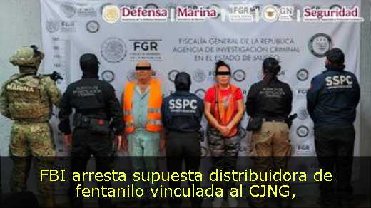 FBI arresta supuesta distribuidora de fentanilo vinculada al CJNG