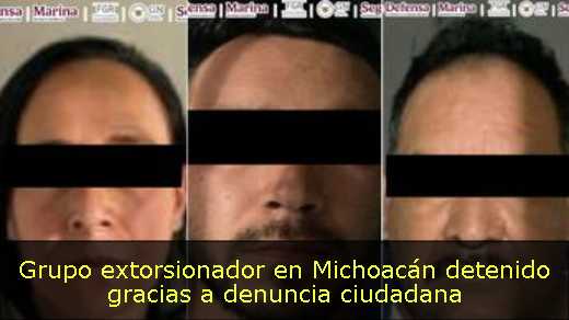 Grupo extorsionador en Michoacán detenido gracias a denuncia ciudadana 