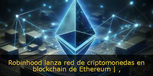 Robinhood lanza red de criptomonedas en blockchain de Ethereum | 