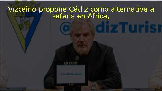 Vizcaíno propone Cádiz como alternativa a safaris en África