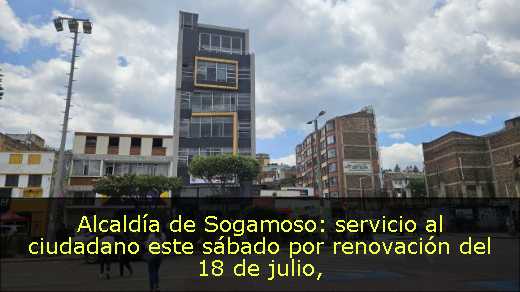 Alcaldía de Sogamoso: servicio al ciudadano este sábado por renovación del 18 de julio