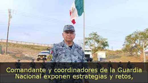 Comandante y coordinadores de la Guardia Nacional exponen estrategias y retos