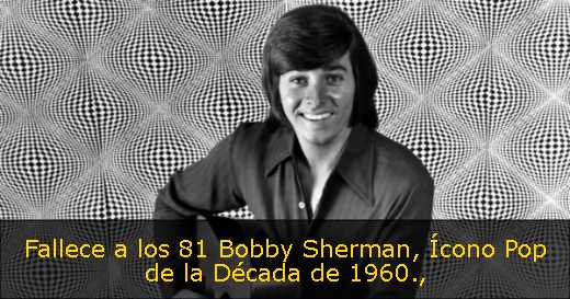 Fallece a los 81 Bobby Sherman, Ícono Pop de la Década de 1960