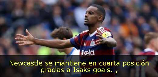 Newcastle se mantiene en cuarta posición gracias a Isaks goals. 