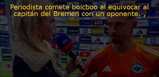 Periodista comete boicboo al equivocar al capitán del Bremen con un oponente. 