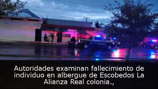Autoridades examinan fallecimiento de individuo en albergue de Escobedos La Alianza Real colonia