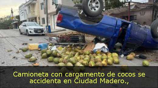 Camioneta con cargamento de cocos se accidenta en Ciudad Madero