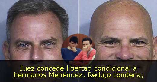 Juez concede libertad condicional a hermanos Menéndez: Redujo condena