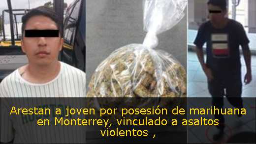 Arestan a joven por posesión de marihuana en Monterrey, vinculado a asaltos violentos 