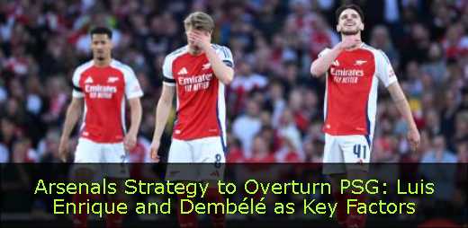 Arsenals Strategy to Overturn PSG: Luis Enrique and Dembélé as Key Factors 