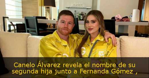 Canelo Álvarez revela el nombre de su segunda hija junto a Fernanda Gómez 
