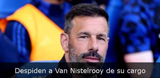 Despiden a Van Nistelrooy de su cargo