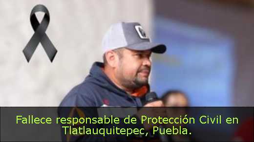 Fallece responsable de Protección Civil en Tlatlauquitepec, Puebla