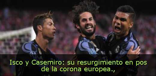 Isco y Casemiro: su resurgimiento en pos de la corona europea