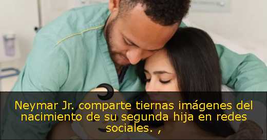 Neymar Jr. comparte tiernas imágenes del nacimiento de su segunda hija en redes sociales. 