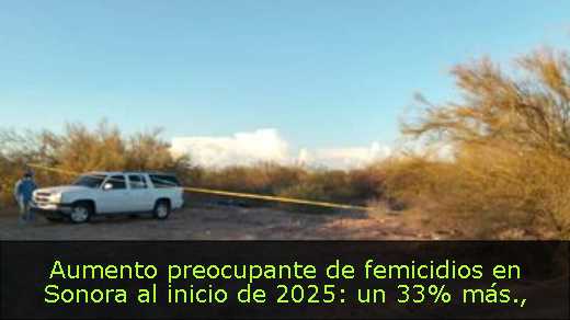 Aumento preocupante de femicidios en Sonora al inicio de 2025: un 33% más