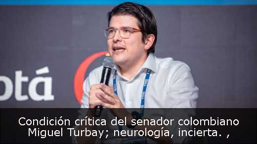 Condición crítica del senador colombiano Miguel Turbay; neurología, incierta. 