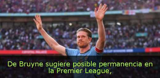 De Bruyne sugiere posible permanencia en la Premier League